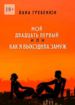 читать Мой двадцать первый, или Как я выходила замуж. Реальная история любви