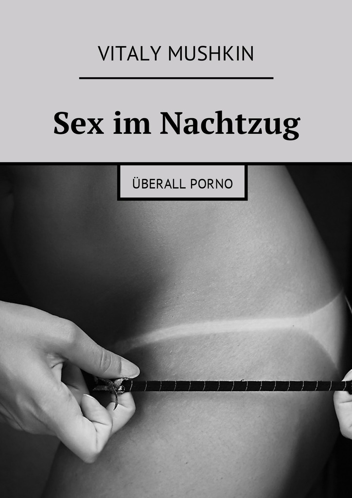 читать Sex im Nachtzug. Überall Porno