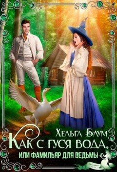 читать Как с гуся вода, или Фамильяр для ведьмы