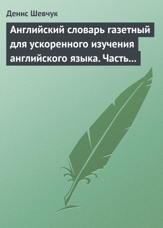 читать Английский словарь газетный для ускоренного изучения английского языка. Часть 1 (2500 слов)