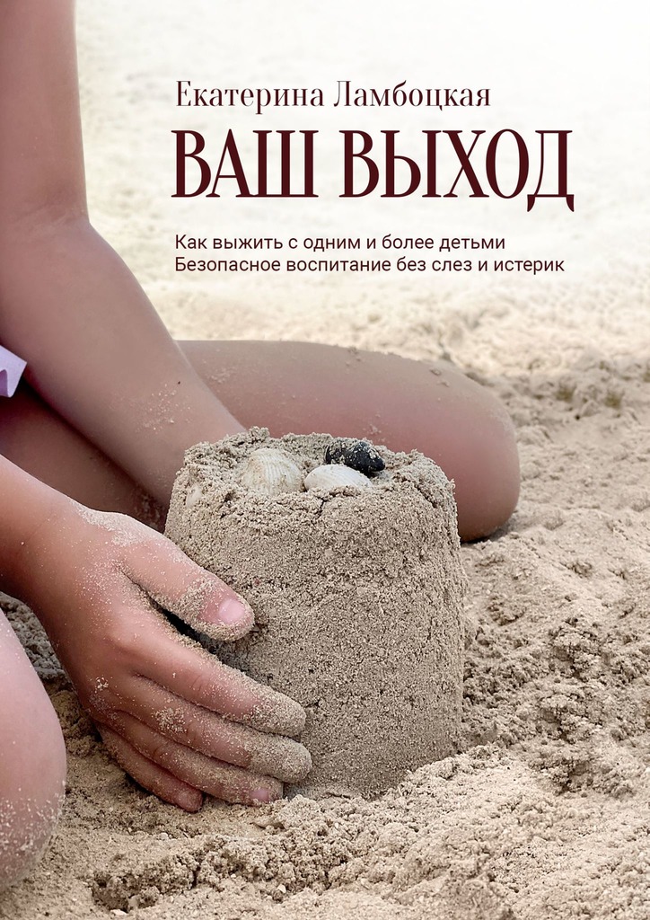читать Ваш выход. Как выжить с одним и более детьми. Безопасное воспитание без слез и истерик