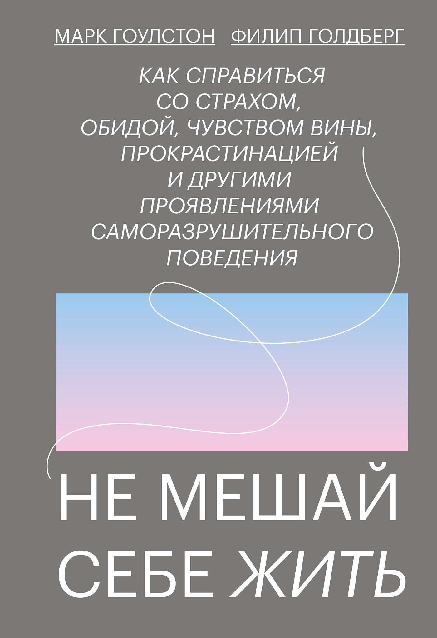 читать Не мешай себе жить. Как справиться со страхом, обидой, чувством вины, прокрастинацией и другими проявлениями саморазрушительного поведения