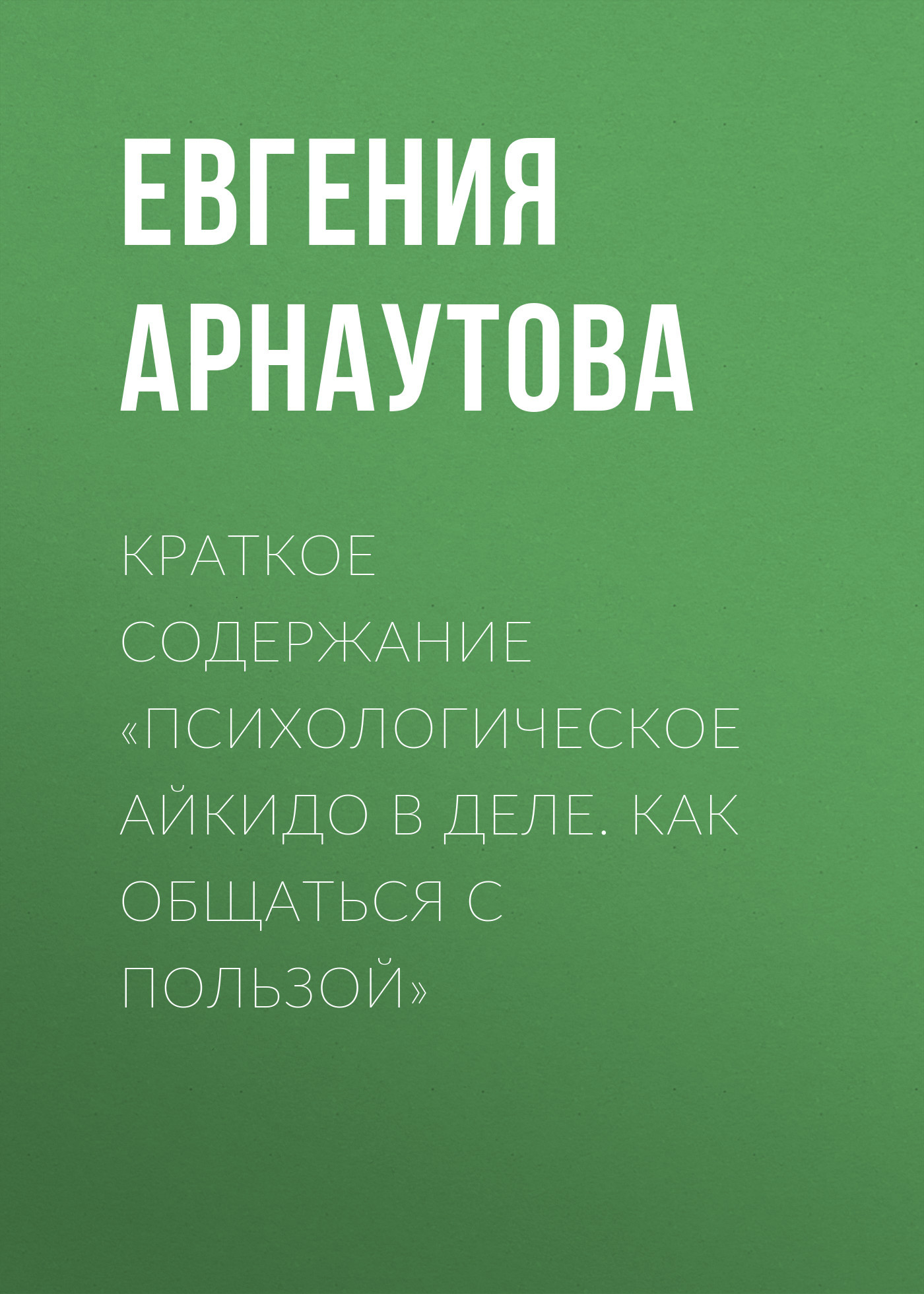 читать Краткое содержание «Психологическое айкидо в деле. Как общаться с пользой»