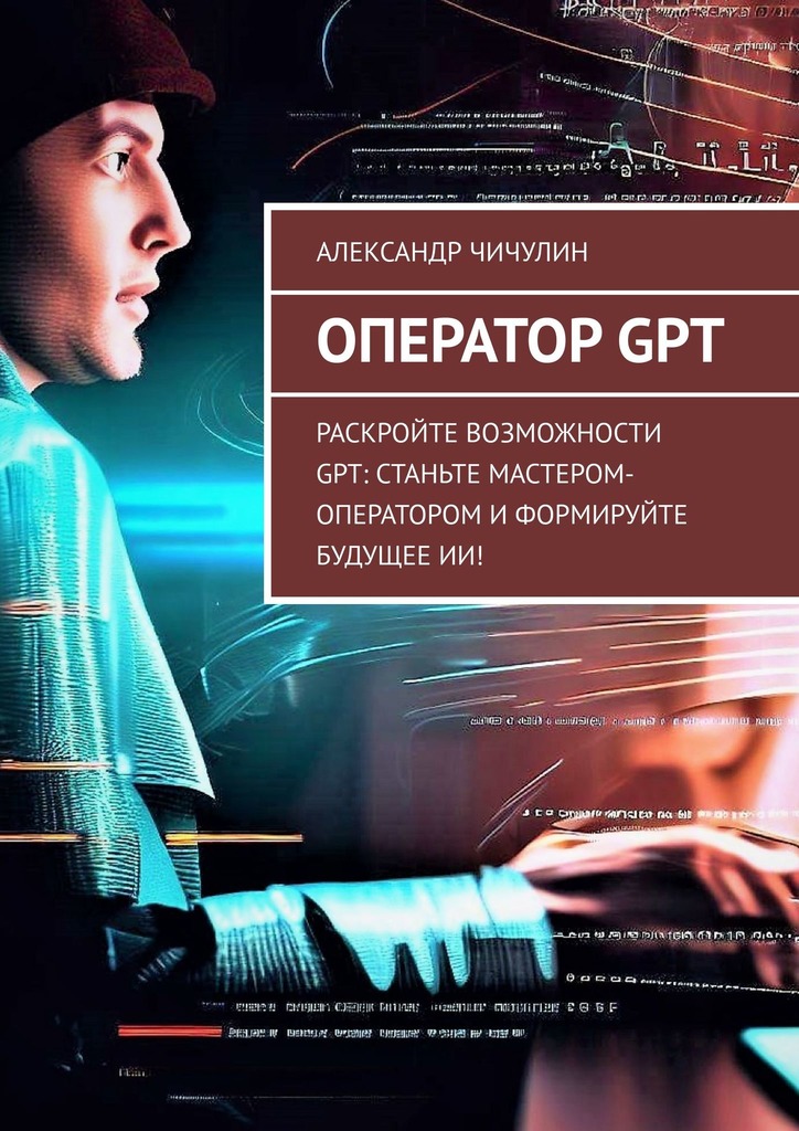 читать Оператор GPT. Раскройте возможности GPT: станьте мастером-оператором и формируйте будущее ИИ!