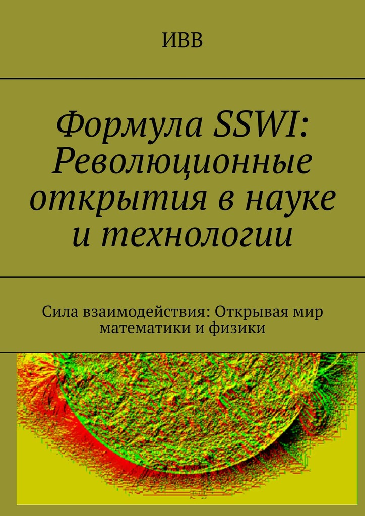 читать Формула SSWI: Революционные открытия в науке и технологии. Сила взаимодействия: Открывая мир математики и физики