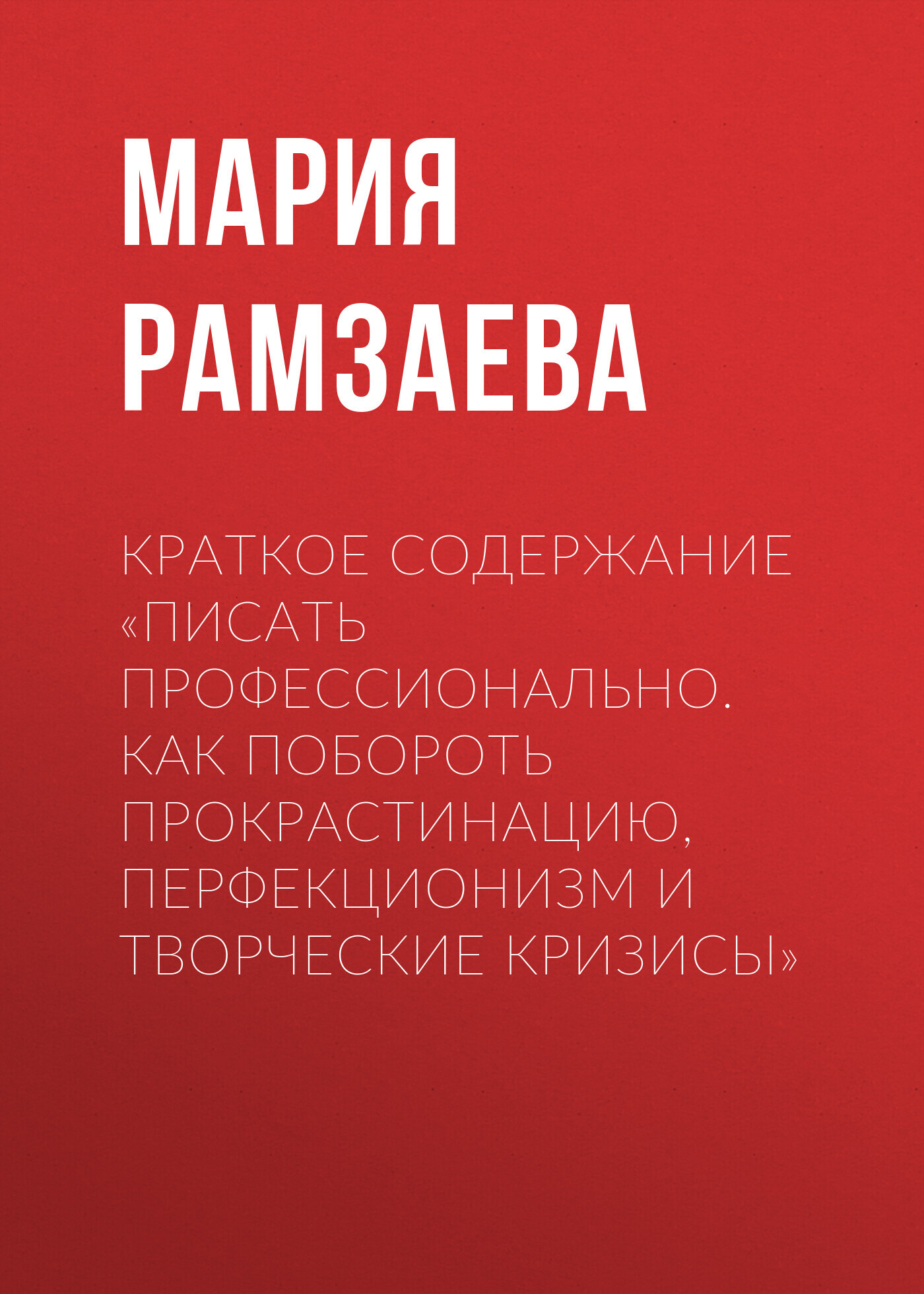 читать Краткое содержание «Писать профессионально. Как побороть прокрастинацию, перфекционизм и творческие кризисы»