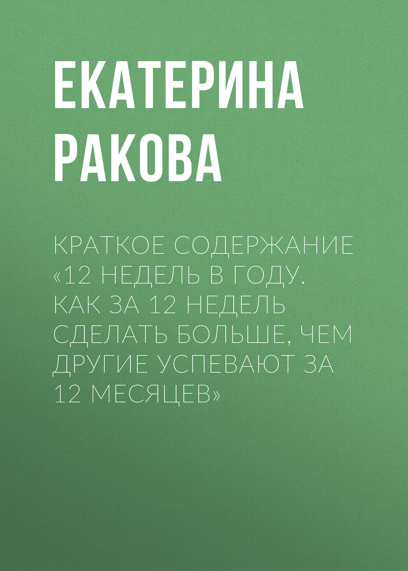 читать Краткое содержание «12 недель в году. Как за 12 недель сделать больше, чем другие успевают за 12 месяцев»