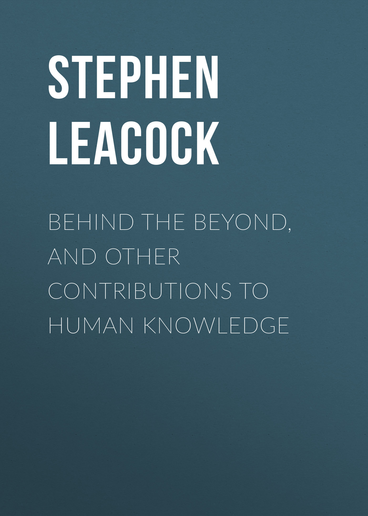 читать Behind the Beyond, and Other Contributions to Human Knowledge