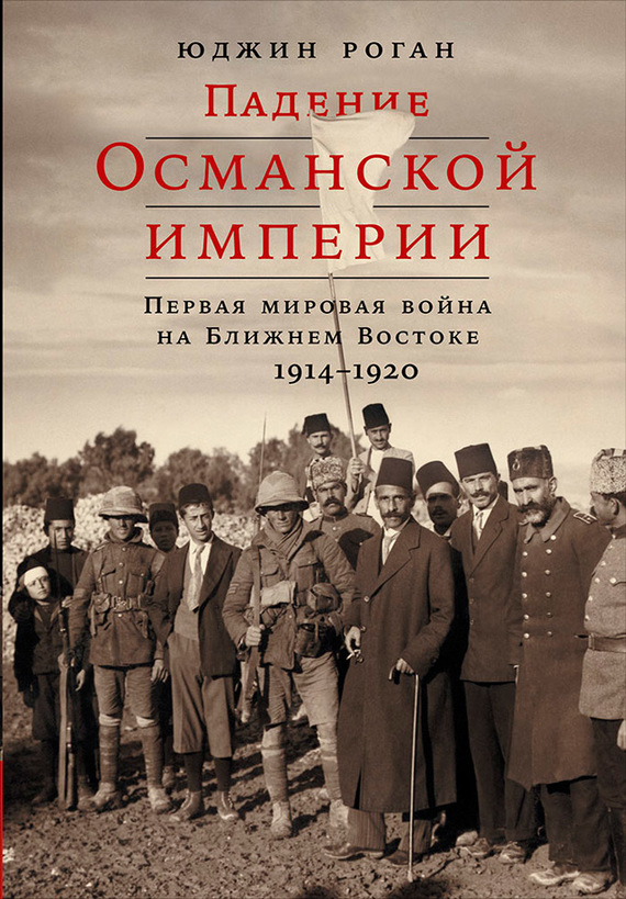 читать Падение Османской империи: Первая мировая война на Ближнем Востоке, 1914–1920