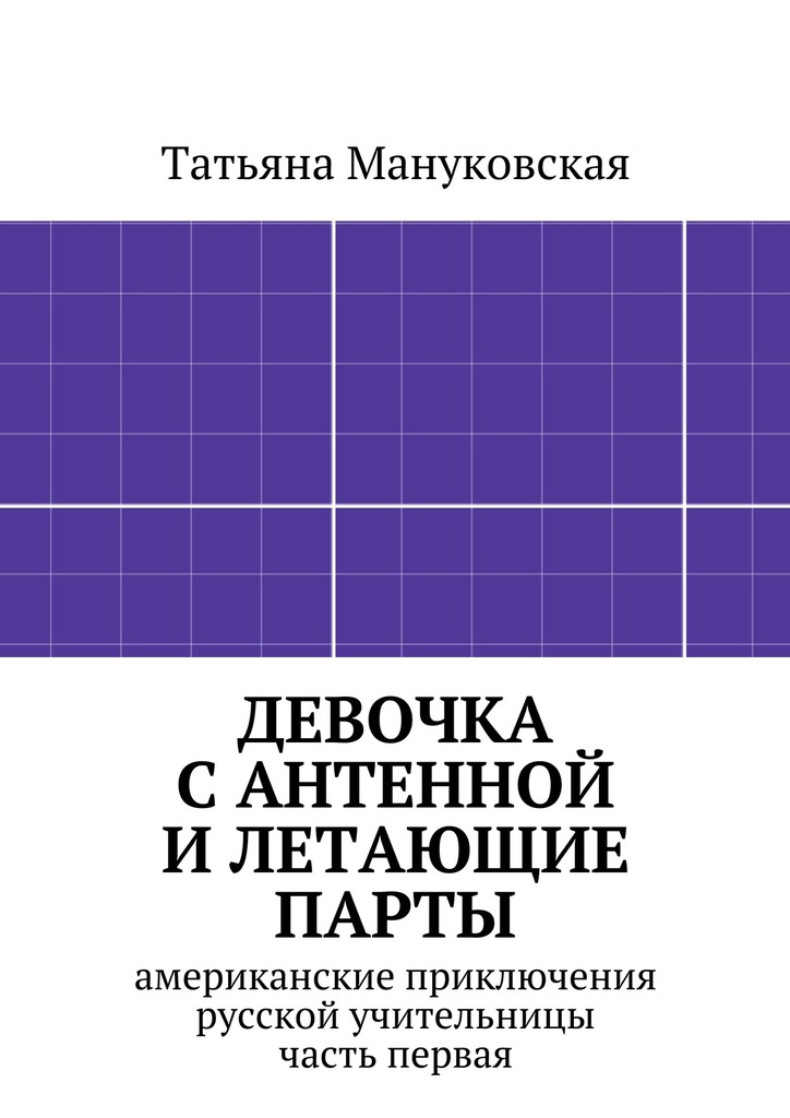 читать Девочка с антенной и летающие парты. американские приключения русской учительницы, часть первая