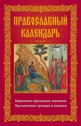 читать Православный календарь. Церковные праздники, именины. Праздничные тропари и кондаки