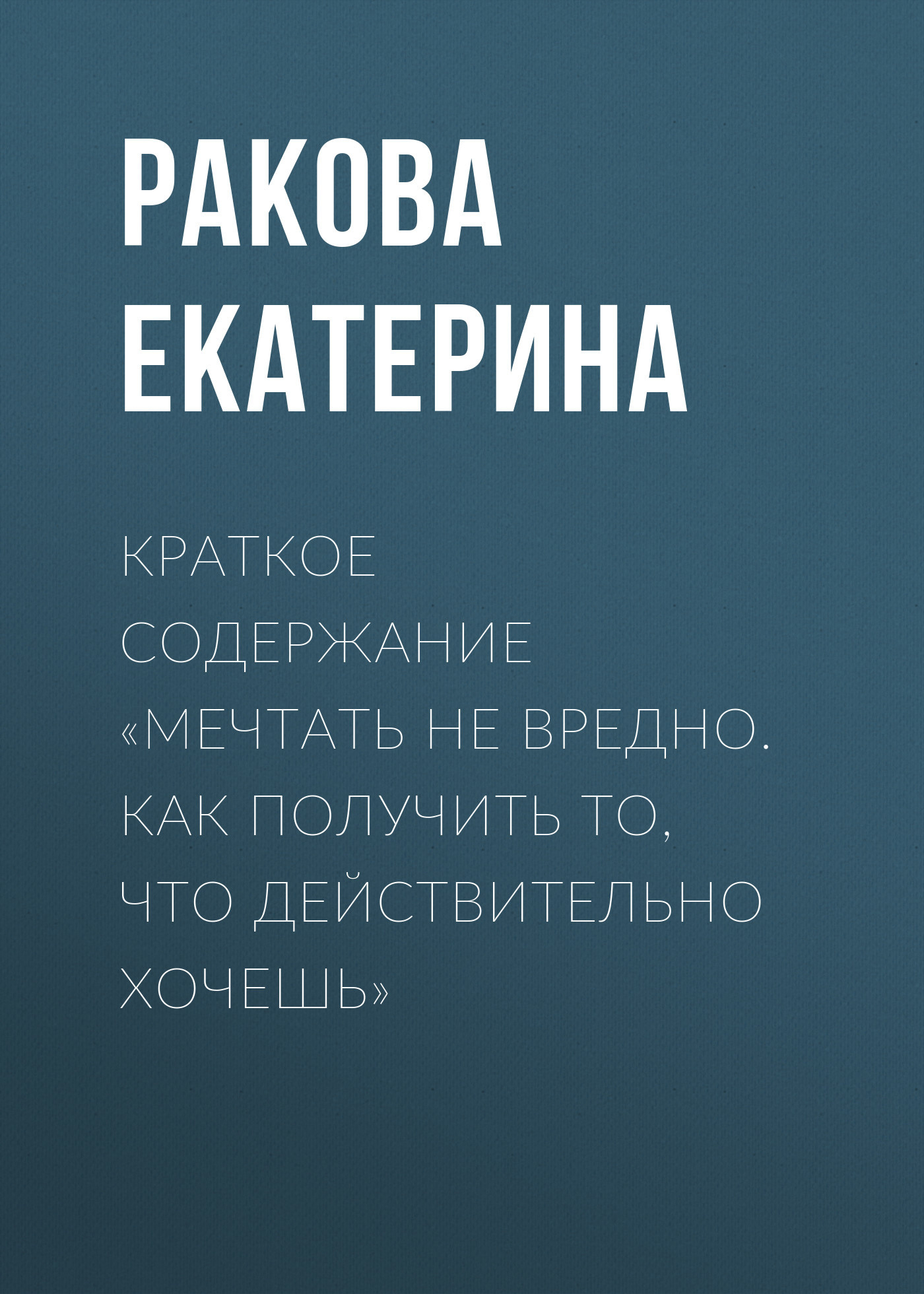 читать Краткое содержание «Мечтать не вредно. Как получить то, что действительно хочешь»