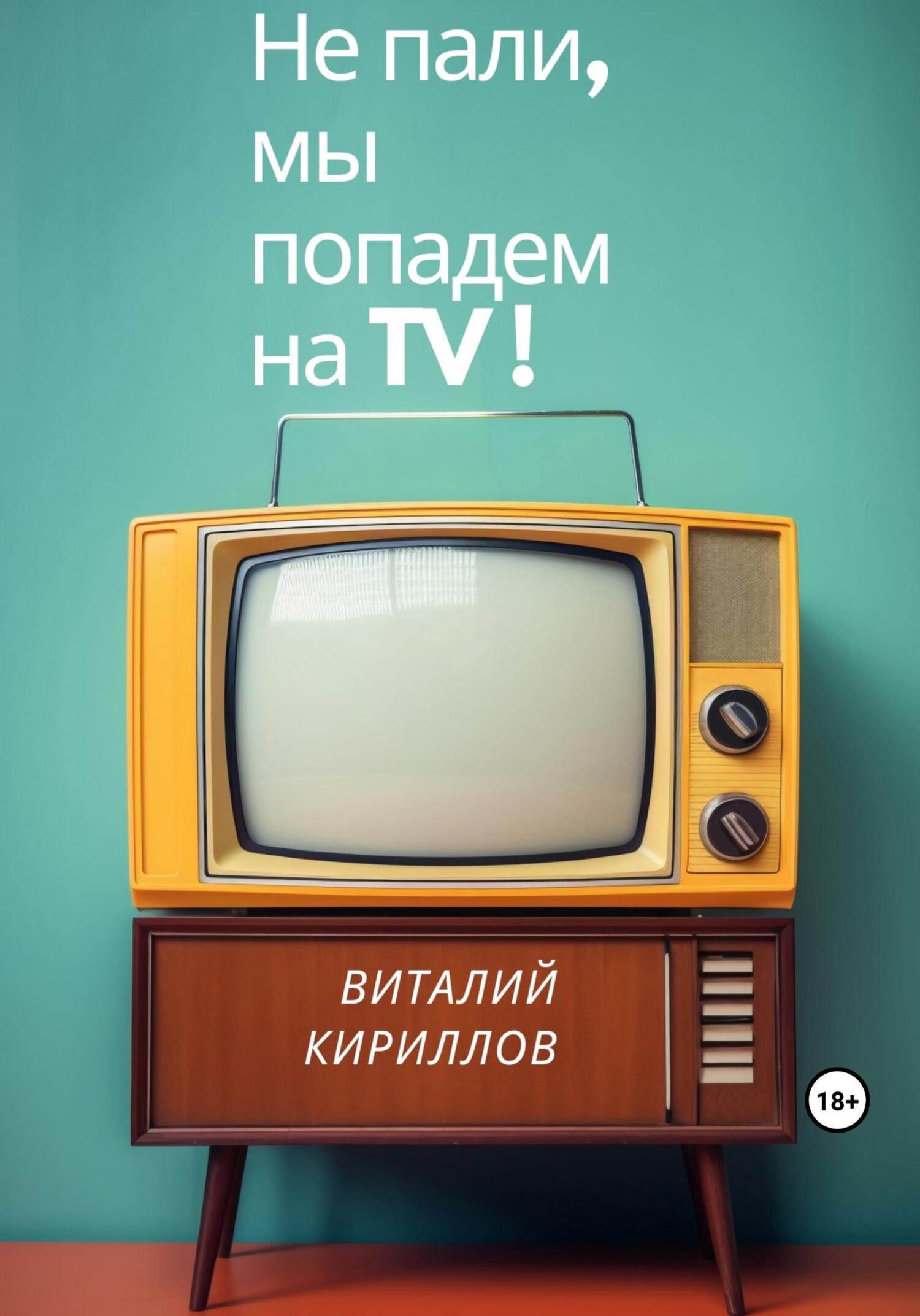 читать Не пали, мы попадём на TV!