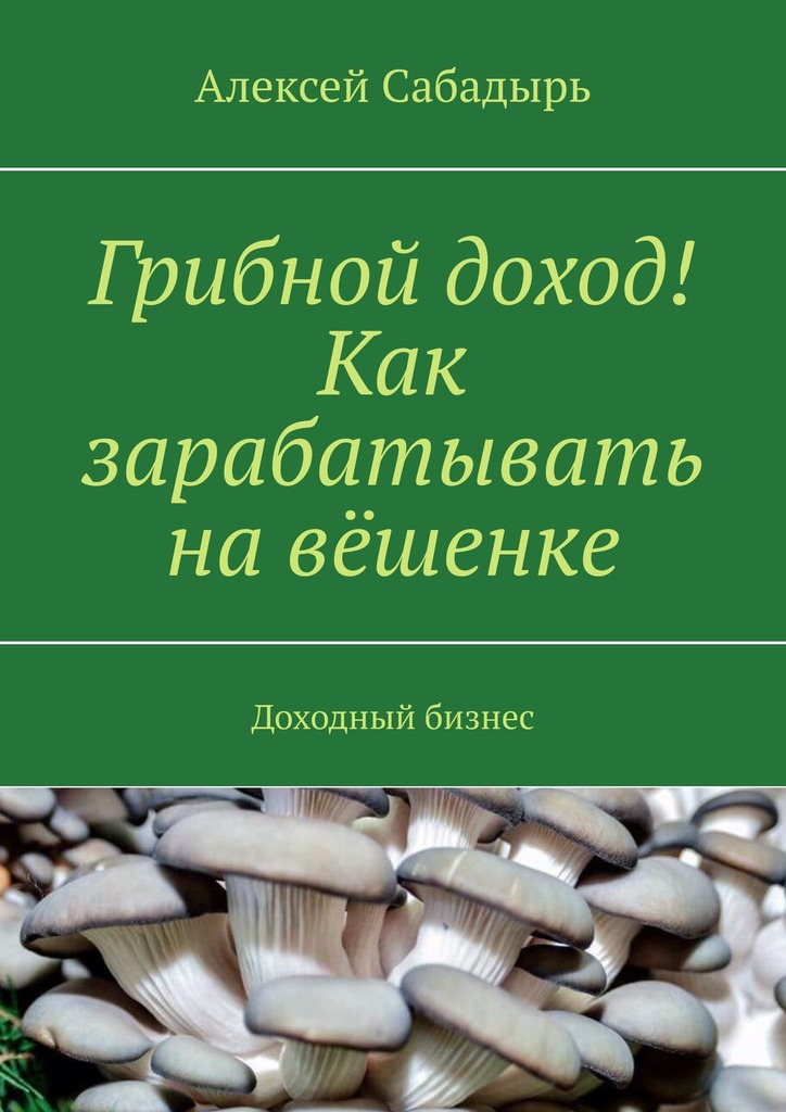 читать Грибной доход! Как зарабатывать на вёшенке. Доходный бизнес
