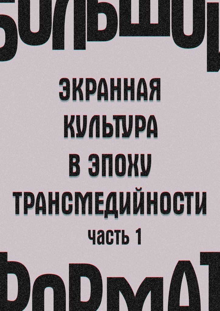читать Большой формат: экранная культура в эпоху трансмедийности. Часть 1