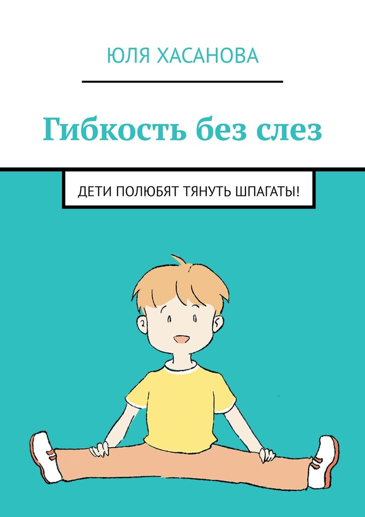 читать Гибкость без слез. Дети полюбят тянуть шпагаты!