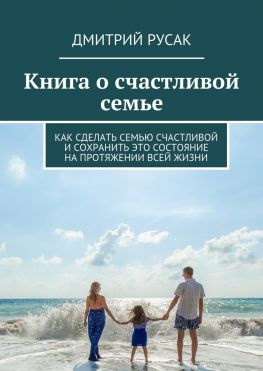 читать Книга о счастливой семье. Как сделать семью счастливой и сохранить это состояние на протяжении всей жизни