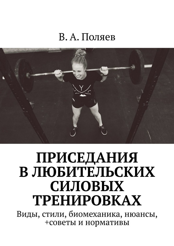 читать Приседания в любительских силовых тренировках. Виды, стили, биомеханика, нюансы, +советы и нормативы
