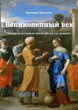 читать Великолепный век. Четвертая история из цикла «Ах, уж эти мужики!»