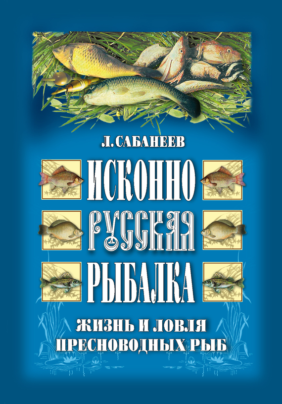 читать Исконно русская рыбалка: Жизнь и ловля пресноводных рыб