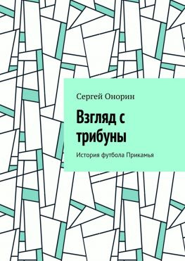 читать Взгляд с трибуны. История футбола Прикамья