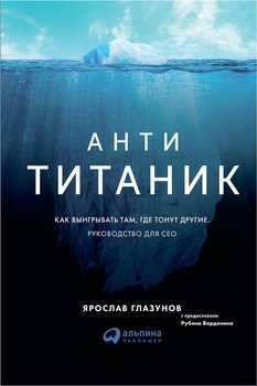 читать Анти-Титаник: Как выигрывать там, где тонут другие. Руководство для CEO