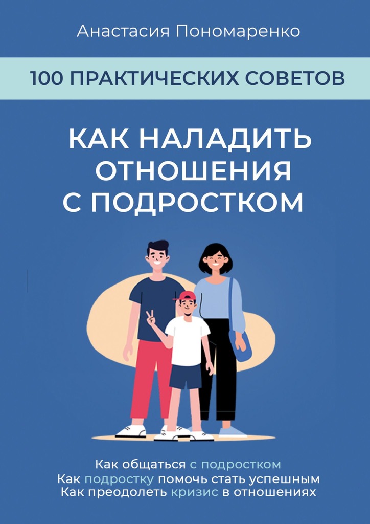 читать Как наладить отношения с подростком. 100 практических советов. Как общаться с подростком. Как подростку помочь стать успешным. Как преодолеть кризис в отношениях