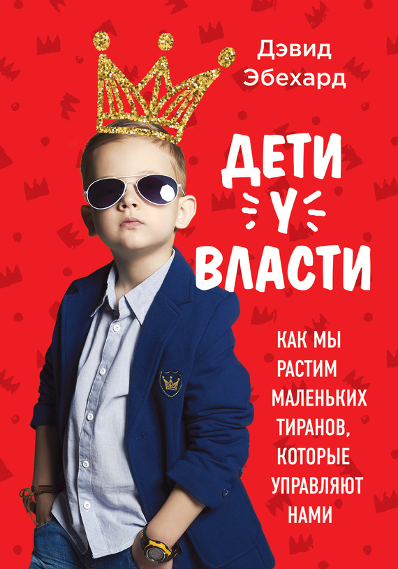 читать Дети у власти: как мы растим маленьких тиранов, которые управляют нами