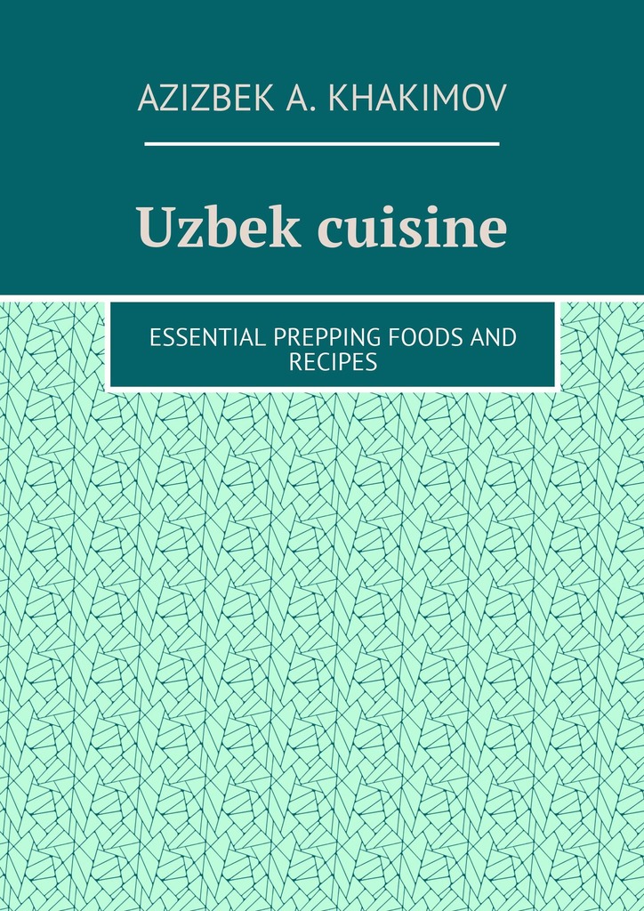читать Uzbek cuisine. Essential prepping foods and recipes