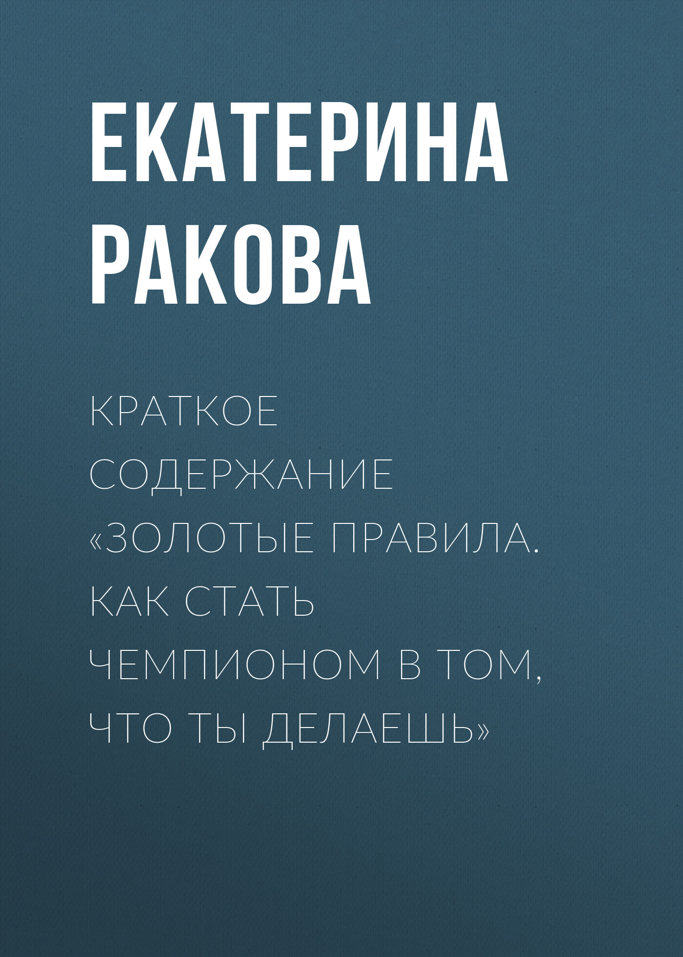 читать Краткое содержание «Золотые правила. Как стать чемпионом в том, что ты делаешь»