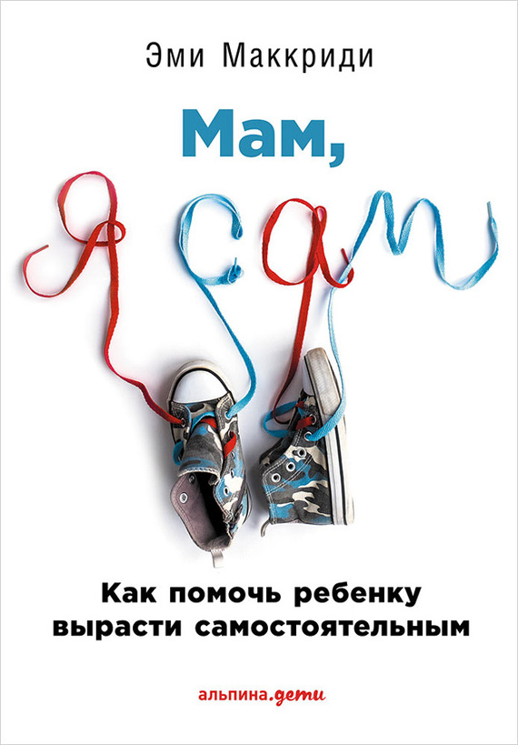 читать «Мам, я сам!» Как помочь ребенку вырасти самостоятельным