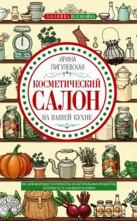читать Косметический салон на вашей кухне. Все для молодости и красоты из натуральных продуктов, которые есть у каждой хозяйки