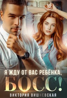 читать Я жду от вас ребёнка, босс!