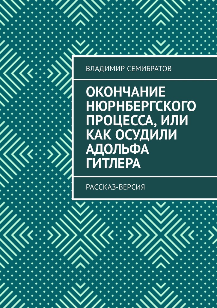 читать Окончание Нюрнбергского процесса, или Как осудили Адольфа Гитлера. Рассказ-версия