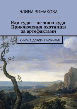 читать Иди туда  не знаю куда. Приключения охотницы за артефактами. Книга 2. Дороги Иномирья