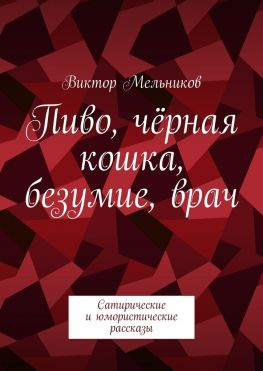 читать Пиво, чёрная кошка, безумие, врач. Сатирические и юмористические рассказы