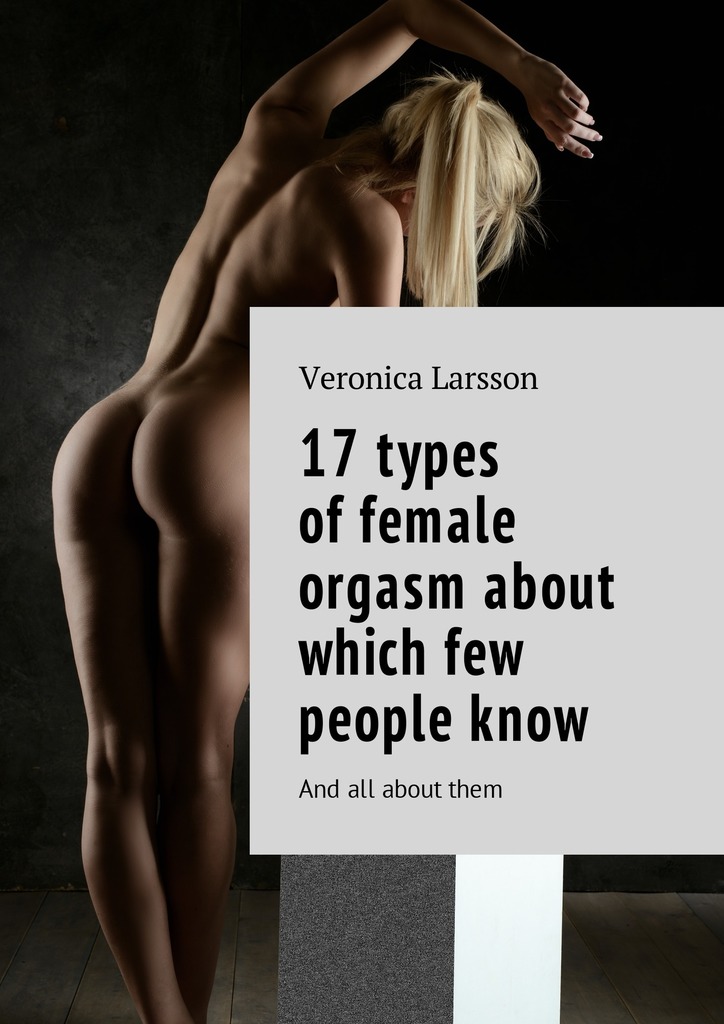 читать 17 types of female orgasm about which few people know. And all about them