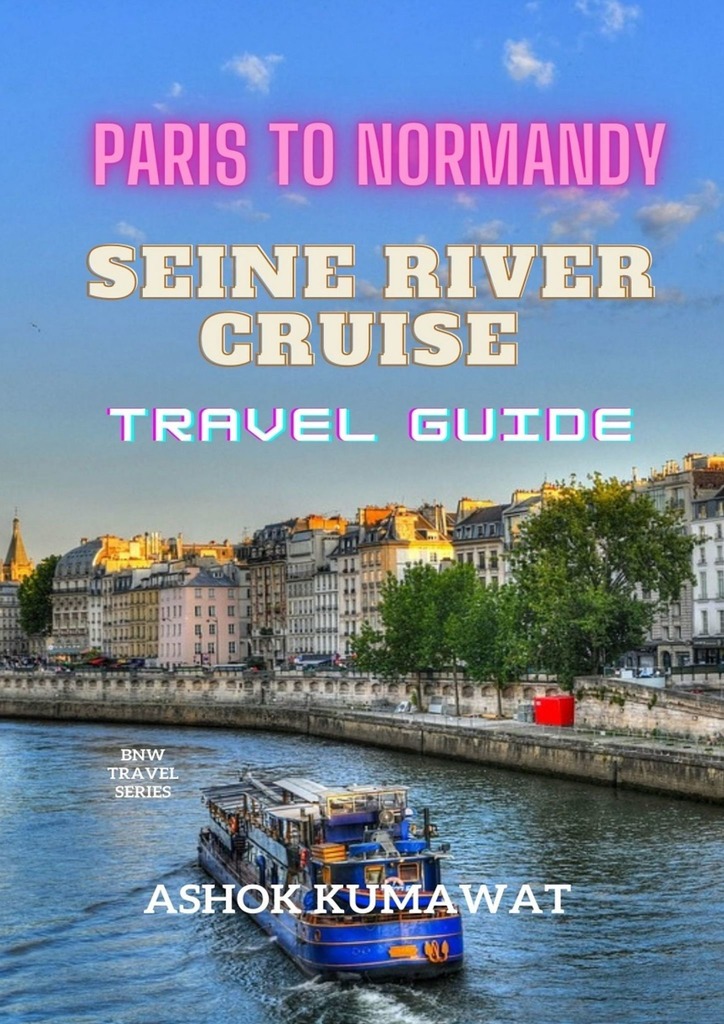 читать Paris To Normandy. Seine River Cruise. Travel Guide