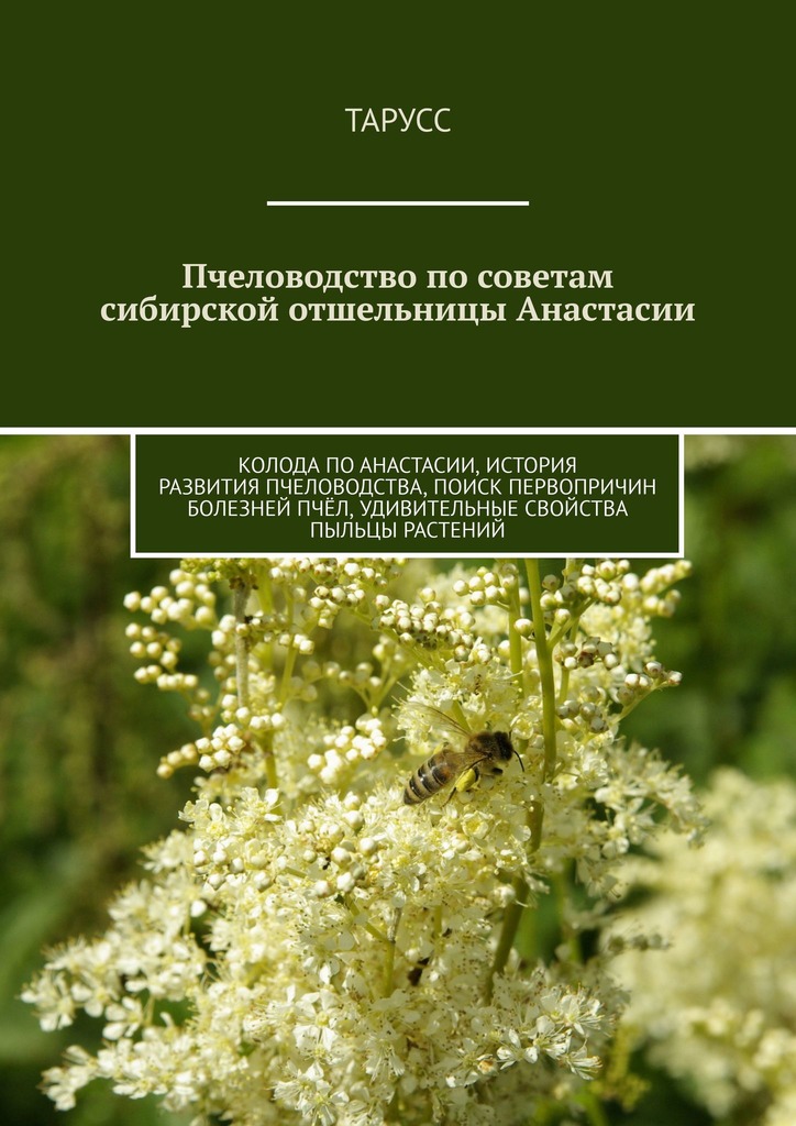 читать Пчеловодство по советам сибирской отшельницы Анастасии. Колода по Анастасии, история развития пчеловодства, поиск первопричин болезней пчёл, удивительные свойства пыльцы растений