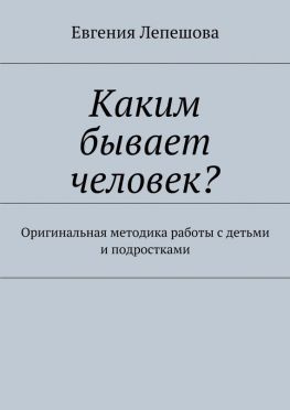 читать Каким бывает человек? Оригинальная методика работы с детьми и подростками