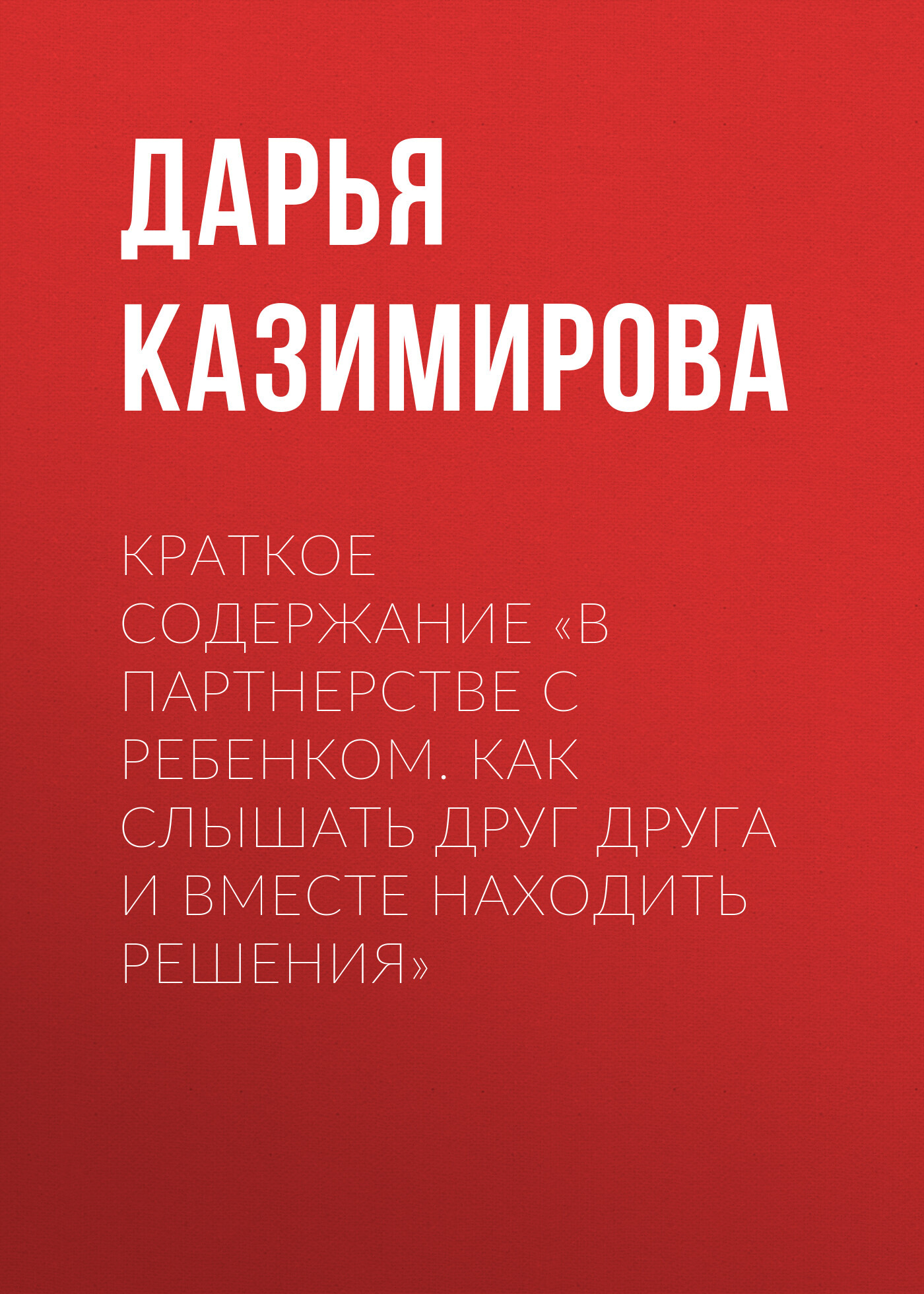 читать Краткое содержание «В партнерстве с ребенком. Как слышать друг друга и вместе находить решения»