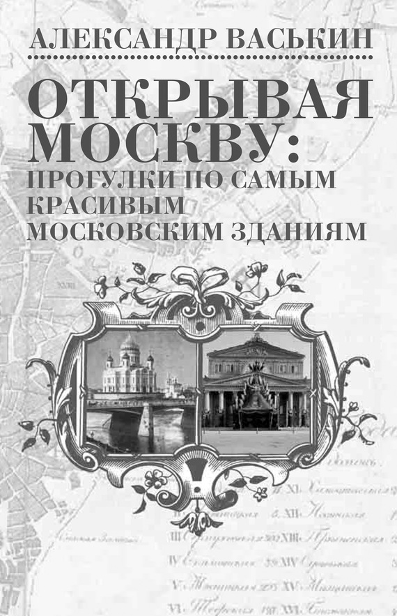 читать Открывая Москву: прогулки по самым красивым московским зданиям