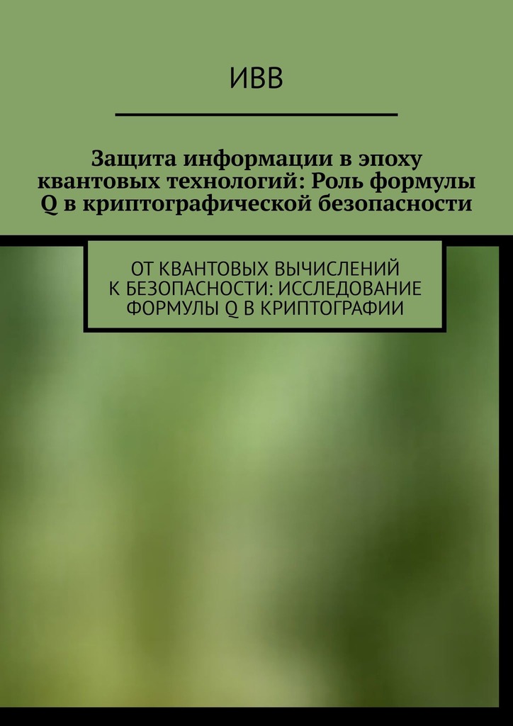 читать Защита информации в эпоху квантовых технологий: Роль формулы Q в криптографической безопасности. От квантовых вычислений к безопасности: исследование формулы Q в криптографии