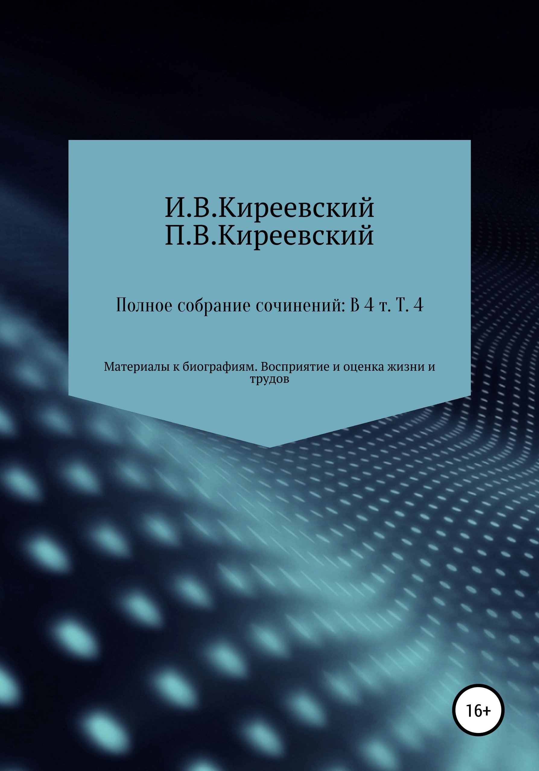 читать Полное собрание сочинений: В 4-х т. Т. 4. Материалы к биографиям. Восприятие и оценка жизни и трудов / Сост., научн. ред. и коммент. А. Ф. Малышевского