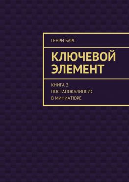 читать Ключевой элемент. Книга 2. Постапокалипсис в миниатюре