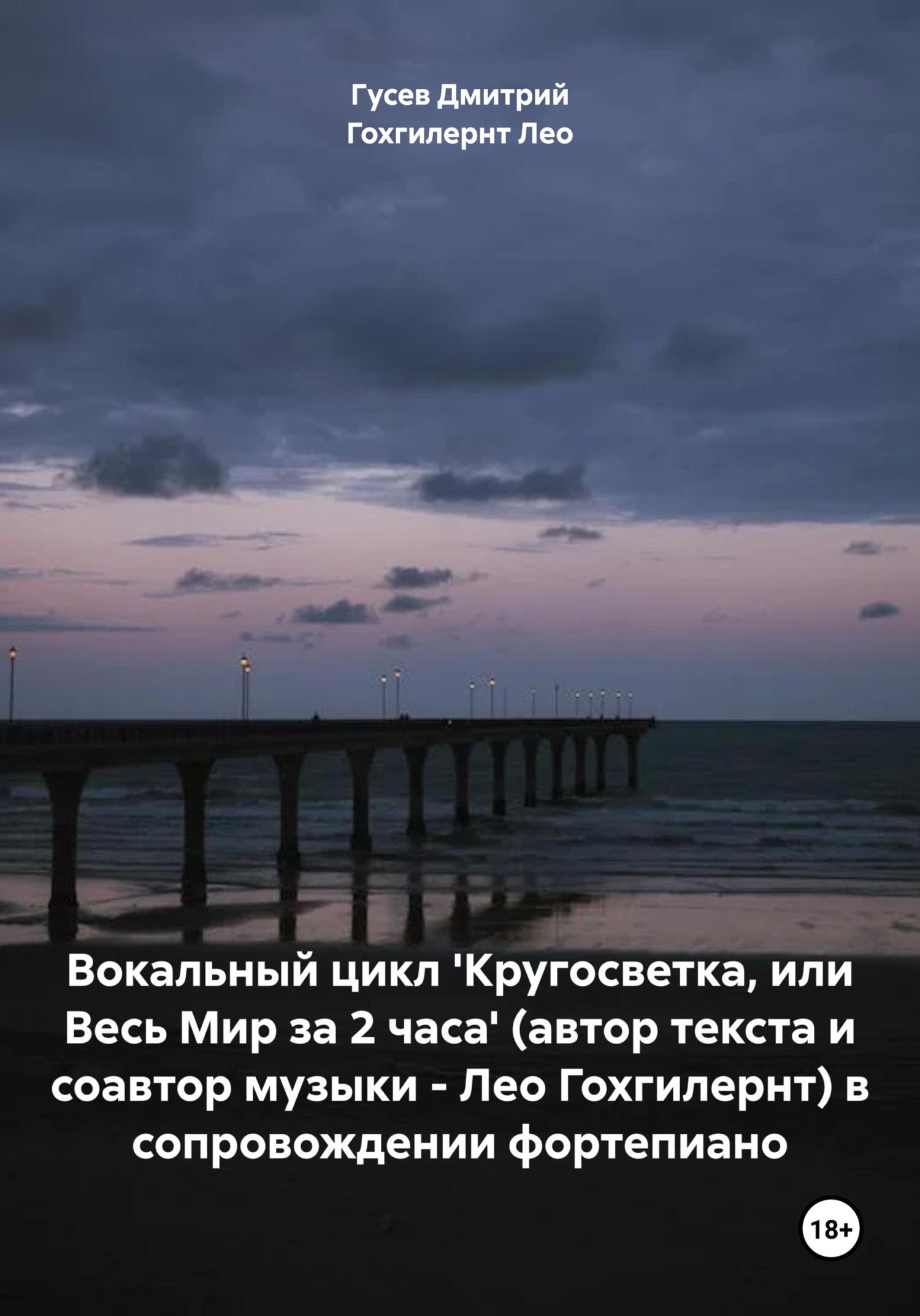 читать Вокальный цикл 'Кругосветка, или Весь Мир за 2 часа' (автор текста и соавтор музыки – Лео Гохгилернт) в сопровождении фортепиано