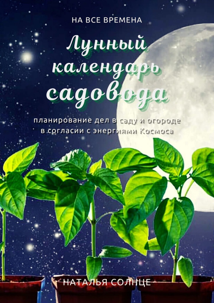 читать Лунный календарь садовода. Планирование дел в саду и огороде в согласии с энергиями Космоса