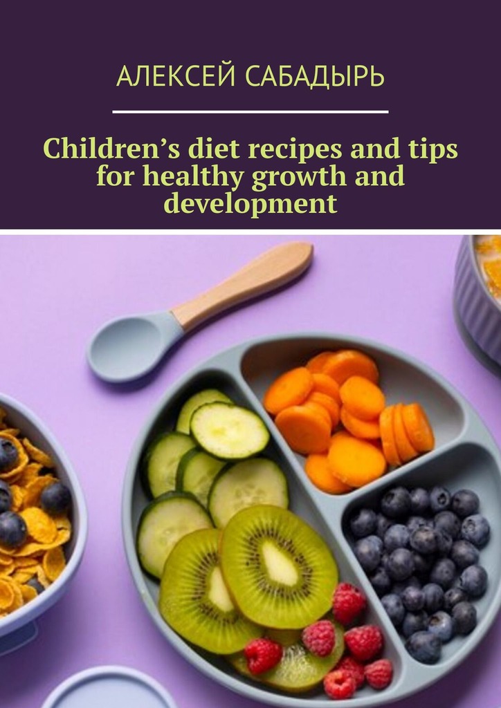 читать Children’s diet recipes and tips for healthy growth and development