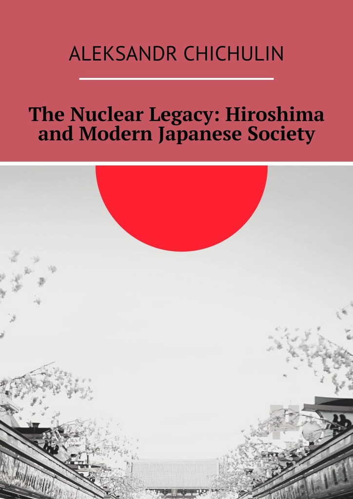 читать The Nuclear Legacy: Hiroshima and Modern Japanese Society