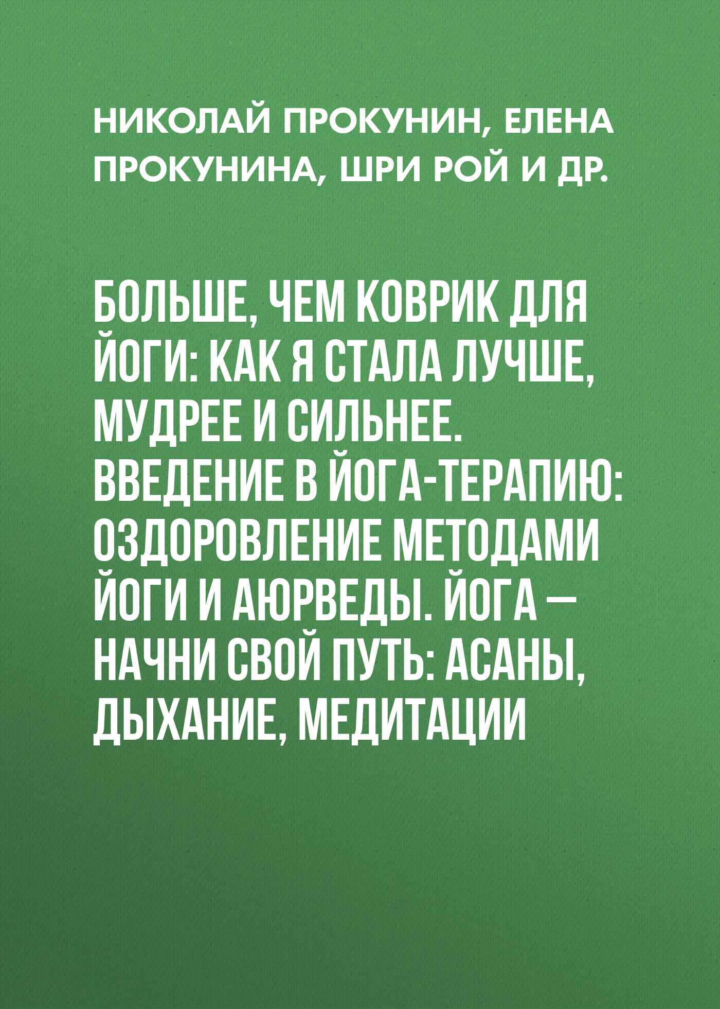 читать Больше, чем коврик для йоги: как я стала лучше, мудрее и сильнее. Введение в йога-терапию: Оздоровление методами йоги и аюрведы. Йога – начни свой путь: Асаны, дыхание, медитации